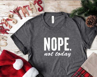 Nope Not Today Shirt, Funny T-Shirt, Graphic Tee, Sarcastic Shirt, Not Today T-Shirt, Introvert Shirt, Mom Shirt, Mom Tee, Sarcasm T-shirt