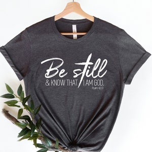 Be Still and Know That I Am God Psalm 46:10, Graphic Tee,  Faith Shirt, Christian Shirts for Women