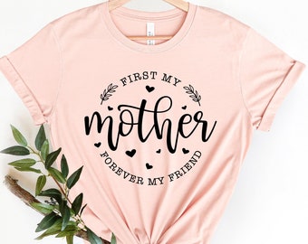 First My Mother Forever My Friend Shirt, Happy Mother's Day Shirt, Mom Shirt, Mom Gift, Mother's Day Shirt, Mother's Day Gift, Mother's Day