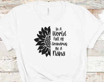 In a World Full of Grandmas Be a Nana Tshirt, Funny Grandma T-shirt, Nana Shirt, Grandmother Tee, Granny Shirts