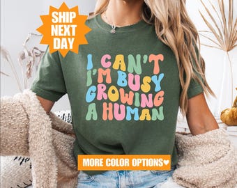 Comfort Colors® Funny Mom Saying Shirt, I Can't I'm Busy Growing A Human Shirt, Mother's Day Shirt, Funny Mother Shirt, Announcement Shirt