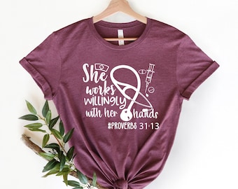She Works Willingly with Her Hands Proverbs 31:13 Shirt, Proverb Shirt, Nurse Shirt, Essential Worker Shirt, Doctor Shirt, Med School Gift