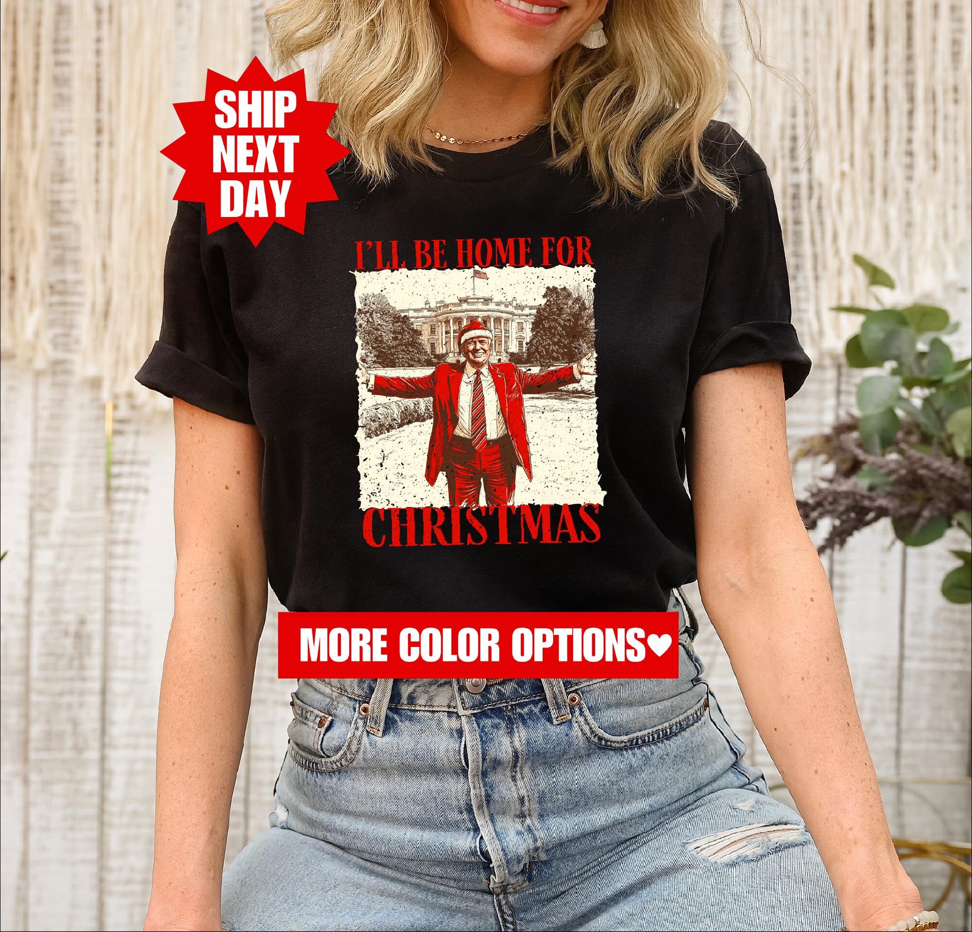 I'll Be Home for Christmas Shirt, Trump 2024 Shirt, Republican Shirt, President Trump T-Shirt, Trump 2024 Sweatshirt, Trump President Shirt