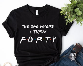 40th Birthday T-Shirt: "The One Where I Turn Forty"