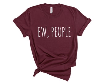 EW People Shirt, T-Funny Shirt, Sarcastic T-Shirt