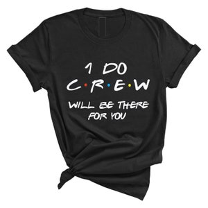 May include: Black t-shirt with white text that reads "I do crew will be there for you". The text is styled to look like the Friends logo.