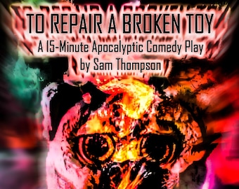 Para consertar um brinquedo quebrado: uma comédia apocalíptica de 15 minutos, de Sam Thompson