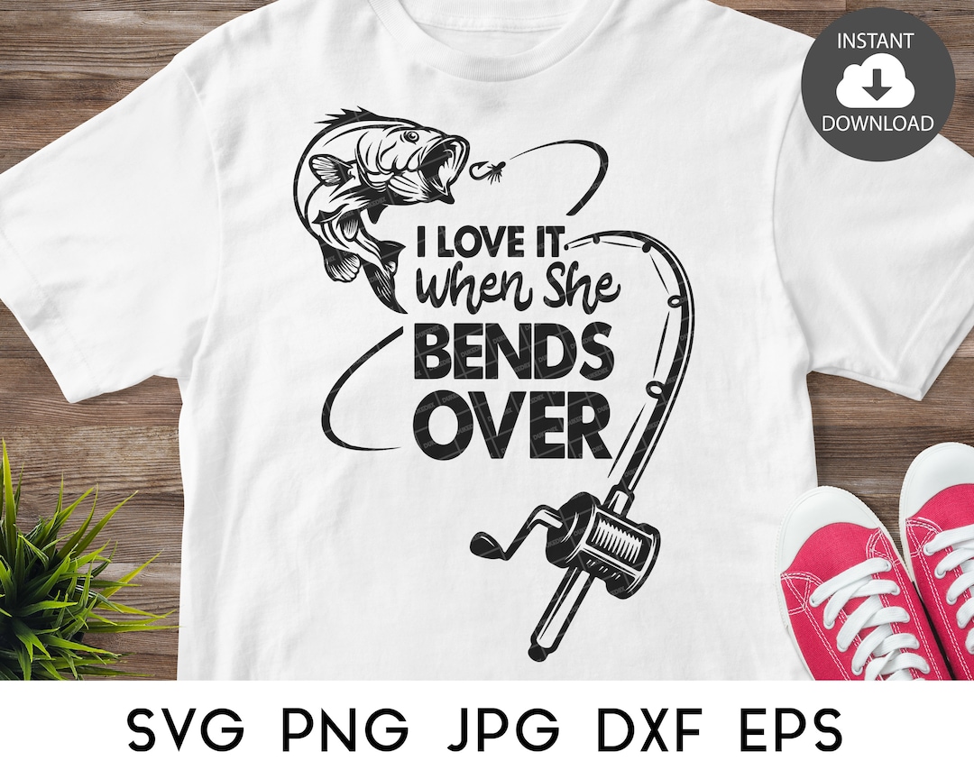 Fishing SVG, I Love It When She Bends Over SVG, Fish SVG Files for