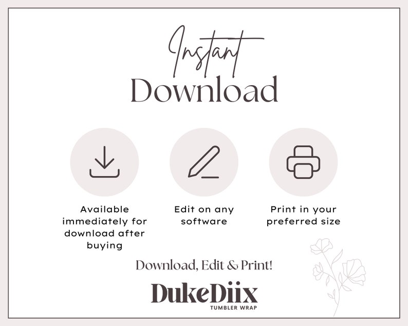 May include: A beige digital download graphic with the words "Instant Download" in elegant script. The image includes icons for downloading, editing, and printing, along with the text "Download, Edit & Print!" and the brand name "DukeDiix TUMBLER WRAP."