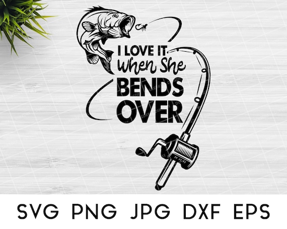 Download Fishing Svg I Love It When She Bends Over Svg Fish Svg Files Etsy