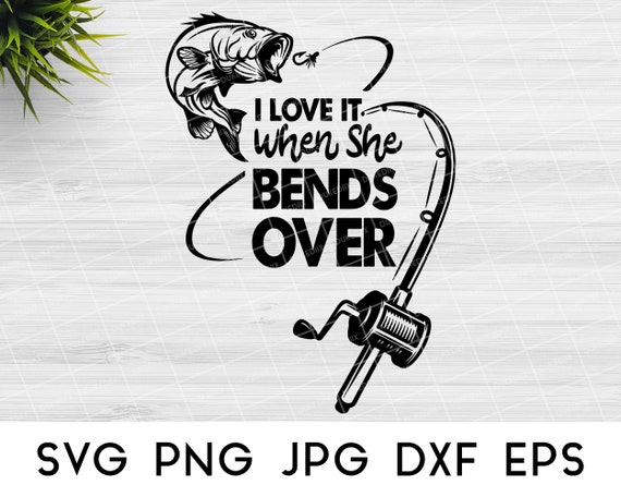 Download Fishing Svg I Love It When She Bends Over Svg Fish Svg Files Etsy