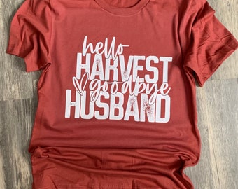 Hello harvest , Goodbye Husband Shirt, farmer, graphic tee, farmer wife, homestead,