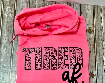 Tired AF Sweatshirt, hoodie, woman’s hoodie, mama hoodie, mothers day gift, new mom, tired mom, funny sweatshirt, crewneck, gift for her
