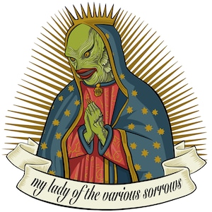 May include: Illustration of a creature from the black lagoon in a religious pose, wearing a blue cloak with gold stars and a gold crown. The image includes the text "my lady of the various sorrows" on a banner.