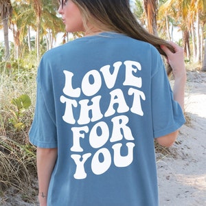 Love That For You Shirt Comfort Colors® Tshirt Love That For You Tee Positive Quote Shirt Tumblr Shirt Trendy Tee Preppy Aesthetic VSCO Shir