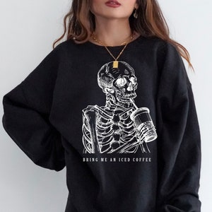 Bring Me an Iced Coffee Skeleton Sweatshirt Coffee Sweatshirt - Etsy