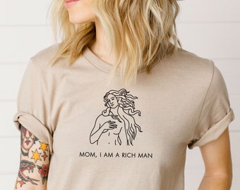 Mom I Am A Rich Man Shirt Feminist Shirt Feminist Gifts Equality Shirt Girl Power Shirt Feminist Tshirt Birth of Venus Tee Cher Quote Shirt