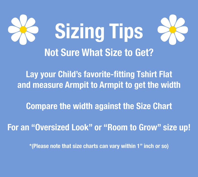 May include: A light blue graphic with white text providing sizing tips. The text advises measuring a child's favorite t-shirt from armpit to armpit to determine the width, then comparing it to a size chart. Includes daisy graphics.