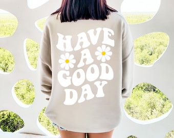 Have A Good Day Sweatshirt Have A Good Day Sweater Have A Good Day Crewneck Have A Good Day Shirt Words Back Positive Sweatshirt Tumblr VSCO