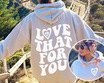 Love That For You Hoodie Sweatshirt DOUBLE SIDED Love That Shirt Positive Sweatshirt Kindness Sweatshirt Aesthetic Hoodie Trendy Clothes
