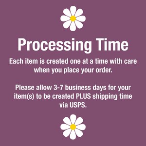 May include: Purple background with white text that reads "Processing Time".  The text below reads "Each item is created one at a time with care when you place your order. Please allow 3-7 business days for your item(s) to be created PLUS shipping time via USPS."