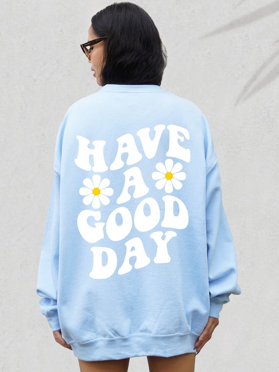 Have A Good Day Sweatshirt Have A Good Day Sweater Have A Good Day