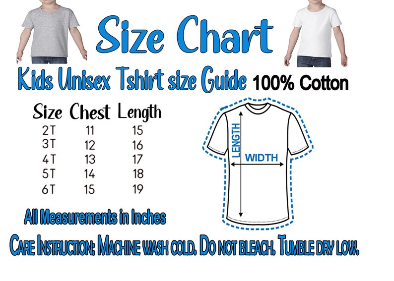 May include: Size chart for kids' unisex t-shirts, showing chest and length measurements in inches for sizes 2T through 6T. The chart also includes a diagram of a t-shirt with the measurements labeled "length" and "width".  Care instructions: Machine wash cold, do not bleach, tumble dry low.