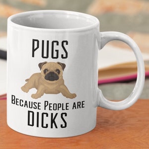 Funny Pug Mug: Pug Lover Gift, &quot;Pugs Because People Are Dicks&quot;
