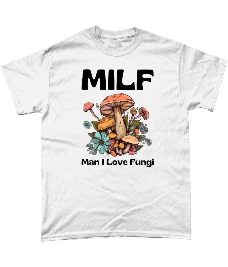 Milf Man I Love Fungi Funny Mushroom Birthday Gift Tshirt Cottagecore