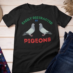 Pigeon T-Shirt Funny Pigeon Gift For Men Woman Pigeon Shirt Easily Distracted By Pigeons tshirt Pigeon Fancier Gift Pigeon Lover Gift him
