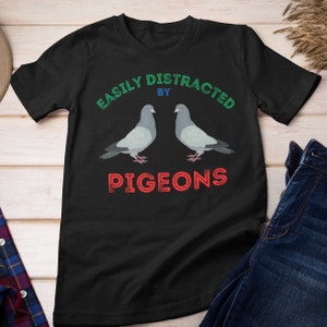 Funny Pigeon T-Shirt: Easily Distracted By Pigeons, Pigeon Lover Gift