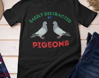 Funny Pigeon T-Shirt: Easily Distracted By Pigeons, Pigeon Lover Gift