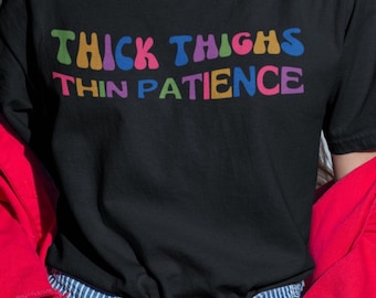 Thick Thighs Thin Patience T-Shirt, Women’s Attitude Shirt, Curvy Girl Gift, Ladies Funny Tee