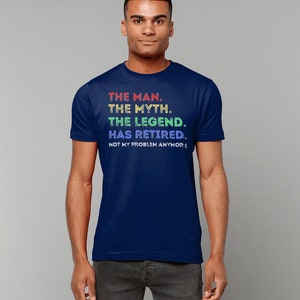 May include: A navy blue t-shirt with a rainbow-coloured graphic that reads "THE MAN. THE MYTH. THE LEGEND. HAS RETIRED. NOT MY PROBLEM ANYMORE."
