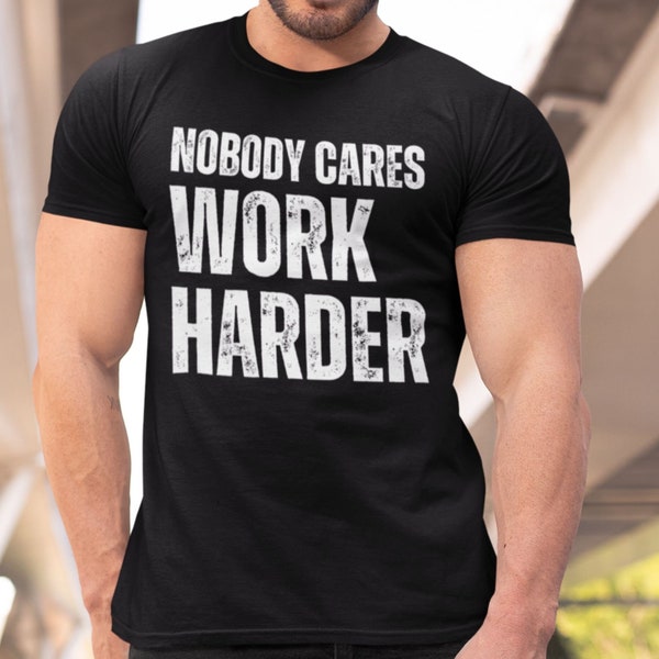 Funny Gym T Shirt Gift Nobody Cares Work Harder Tee Workout Motivation Tshirt Funny Gym Bodybuilding Crossfit tee Gym Lover Birthday Gifts
