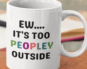 Funny Sarcastic Coffee Mug, Introvert Mug, Ew It's Too Peopley, Sarcastic Gift, Sarcasm Mug