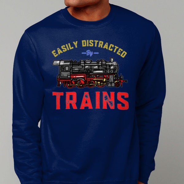 Train Sweatshirt Funny Trainspotting Gift for Men Easily Distracted By Trains Sweatshirt Train lovers Birthday Gift for Dad Train Sweaters