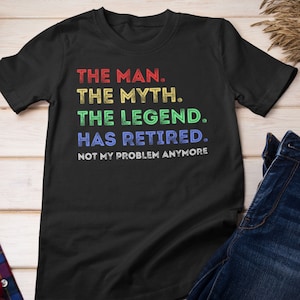 Retirement Gift The Man Myth Legend Has Retired Fun T-Shirt Retirement Gift The Man Myth Legend Has Retired Fun T-Shirt
