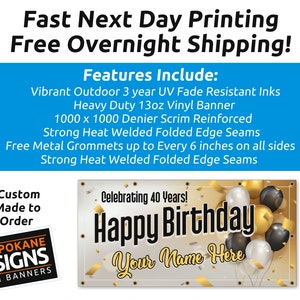 May include: A custom-made Happy Birthday banner with gold and black balloons, confetti, and the text "Celebrating 40 Years!" and "Your Name Here". The banner is made of heavy-duty 13oz vinyl with reinforced scrim and heat-welded seams. It includes free metal grommets every 6 inches.