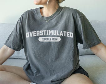 Overstimulated Toddler Mom Shirt, Mothers Day Gift For Wife, Funny Gift For Young Mom, Overstimulated Shirt, Mom Mental Health T Shirt
