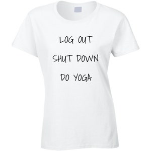 Log Out Shut Down Do Yoga Ladies T Shirt