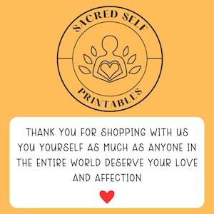 May include: A yellow background with a circular logo reading "SACRED SELF PRINTABLES." Beneath, a white rectangle contains the text "THANK YOU FOR SHOPPING WITH US...DESERVE YOUR LOVE AND AFFECTION." A red heart is at the bottom of the image.