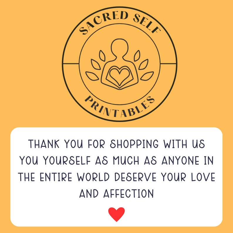May include: A yellow background with a circular logo reading "SACRED SELF PRINTABLES." Beneath, a white rectangle contains the text "THANK YOU FOR SHOPPING WITH US...DESERVE YOUR LOVE AND AFFECTION." A red heart is at the bottom of the image.