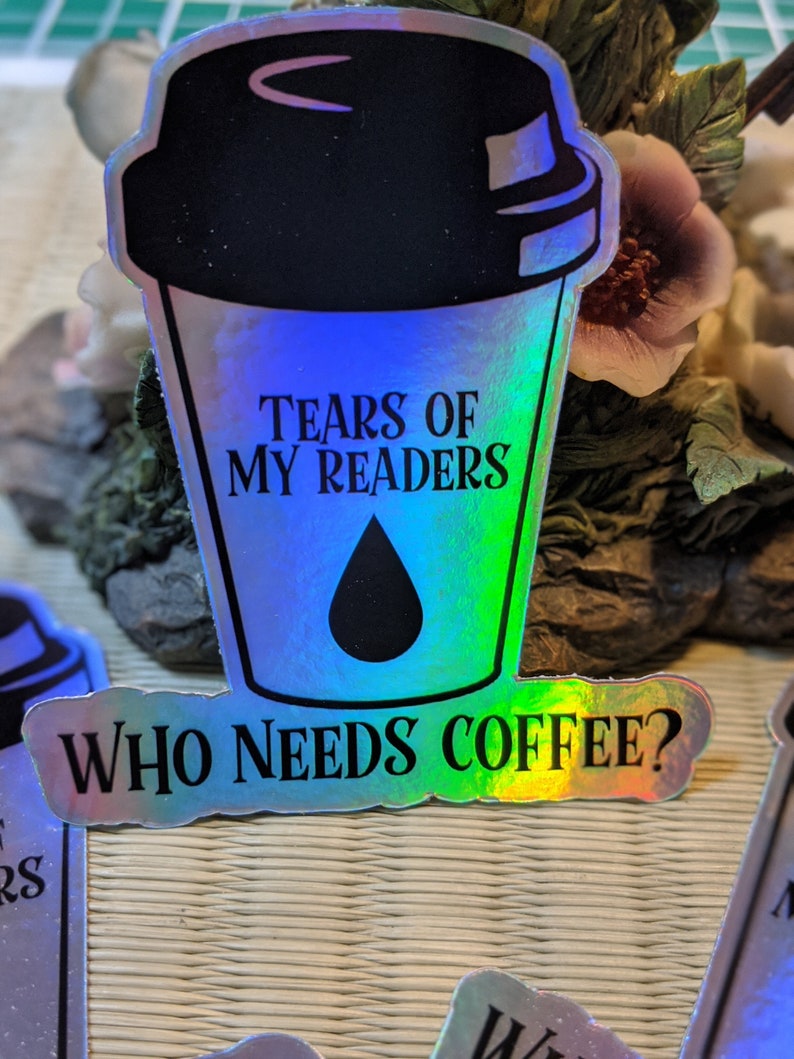 Tears of My Readers Who Needs Coffee Cup Holographic Vinyl Sticker