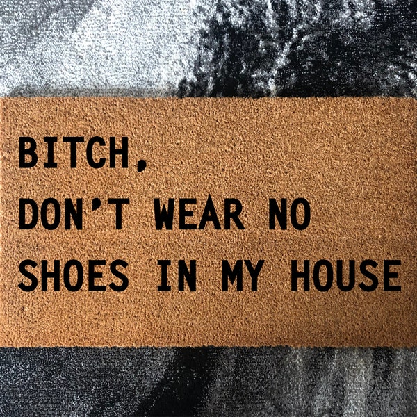 Bitch Dont Wear No Shoes In My House Mat
