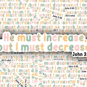 May include: A sticker with the text "He must increase, but I must decrease" in pastel colors. The words are layered over a background of repeating text from John 3:30. The sticker has a white border.