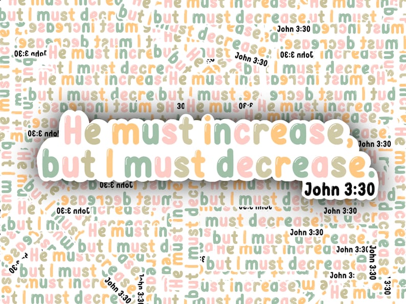 Pu&ograve; includere: Un adesivo con la frase "Lui deve crescere, io invece diminuire" in colori pastello. Le parole sono sovrapposte a uno sfondo di testo ripetuto da Giovanni 3:30. L'adesivo ha un bordo bianco.