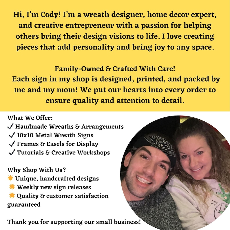 May include: A photo of a couple, a wreath designer and their mum, who own and operate a small business together. They create handmade wreaths, metal signs, and offer creative workshops. The text on the image reads "Family-Owned & Crafted With Care! Each sign in my shop is designed, printed, and packed by me and my mum! We put our hearts into every order to ensure quality and attention to detail."