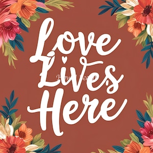 May include: A brown background with a floral border. The text "Love Lives Here" is written in white cursive font.