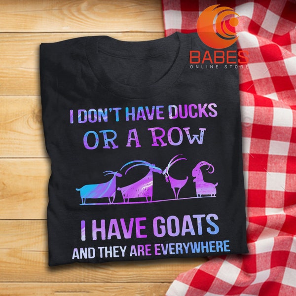 Famer Don't Have Ducks Or A Row I Have Goats And They Are Everything T Shirt